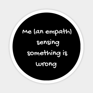 Me (as an empath) Sensing Something is Wrong Magnet